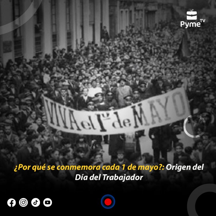 ¿Por qué se conmemora cada 1 de mayo?: Origen del Día del Trabajador