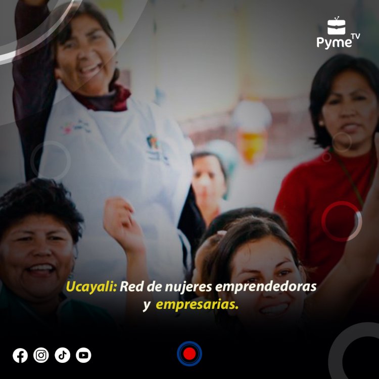 Ucayali: Red de mujeres emprendedoras y empresarias.