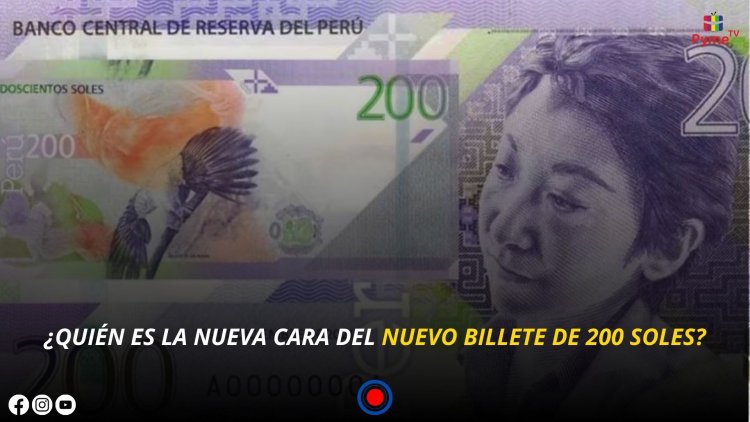 ¿QUIÉN ES LA NUEVA CARA DEL NUEVO BILLETE DE 200 SOLES?