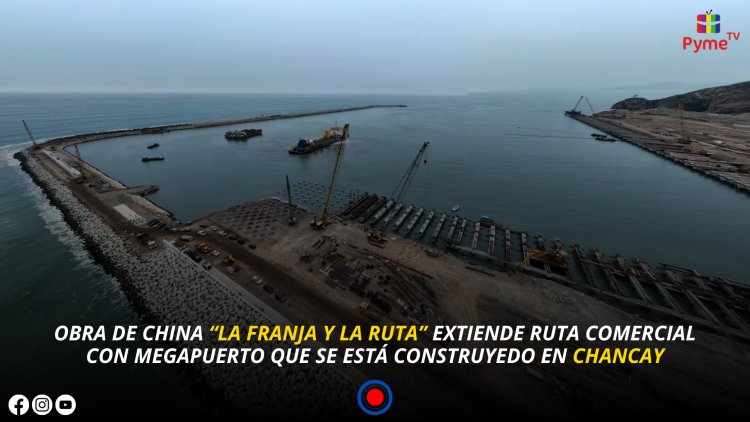 OBRA DE CHINA “LA FRANJA Y LA RUTA” EXTIENDE RUTA COMERCIAL CON MEGAPUERTO QUE SE ESTÁ CONSTRUYEDO EN CHANCAY