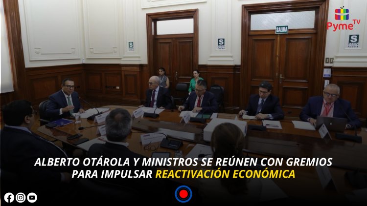 ALBERTO OTÁROLA Y MINISTROS SE REÚNEN CON GREMIOS PARA IMPULSAR REACTIVACIÓN ECONÓMICA