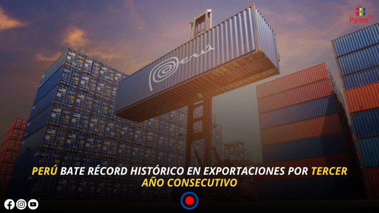 PERÚ BATE RÉCORD HISTÓRICO EN EXPORTACIONES POR TERCER AÑO CONSECUTIVO